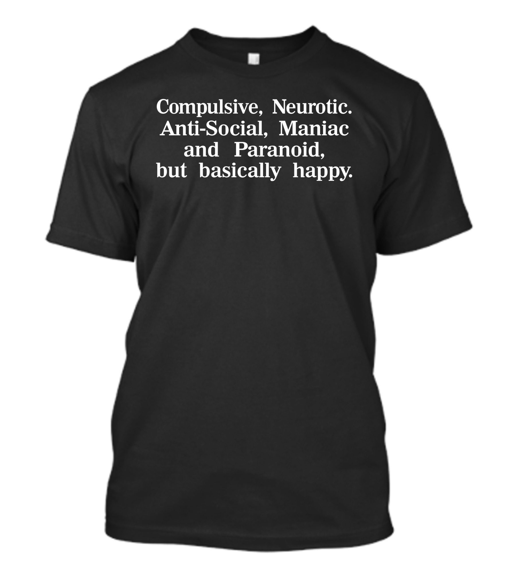 Compulsive Neurotic Anti-Social Maniac And Paranoid But Basically Happy  T-Shirt - TeeHex